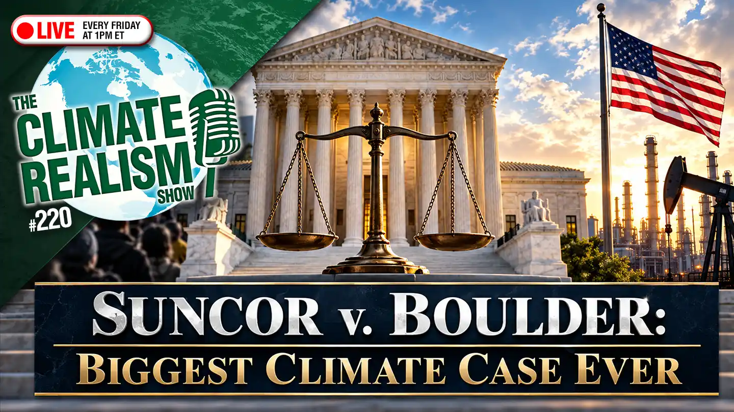 LIVE at 1PM ET – Suncor v. Boulder: Biggest Climate Case Ever — The Climate Realism Show #220